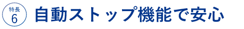 自動ストップ機能で安心